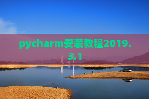 pycharm安装教程2019.3.1 pycharm安装教程2019.3.1