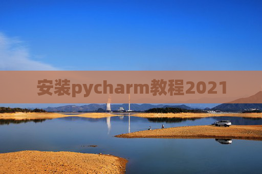安装pycharm教程2021